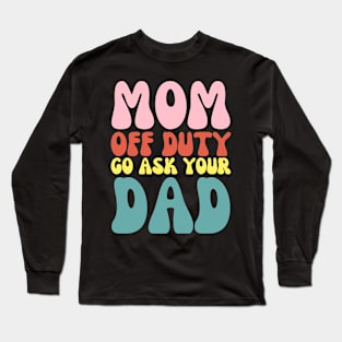 Mom Off Duty Funny Go Ask Dad Retro Groovy Long Sleeve T-Shirt